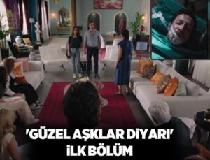 Güzel Aşklar Diyarı Dizisi: İlk Bölüm Özeti