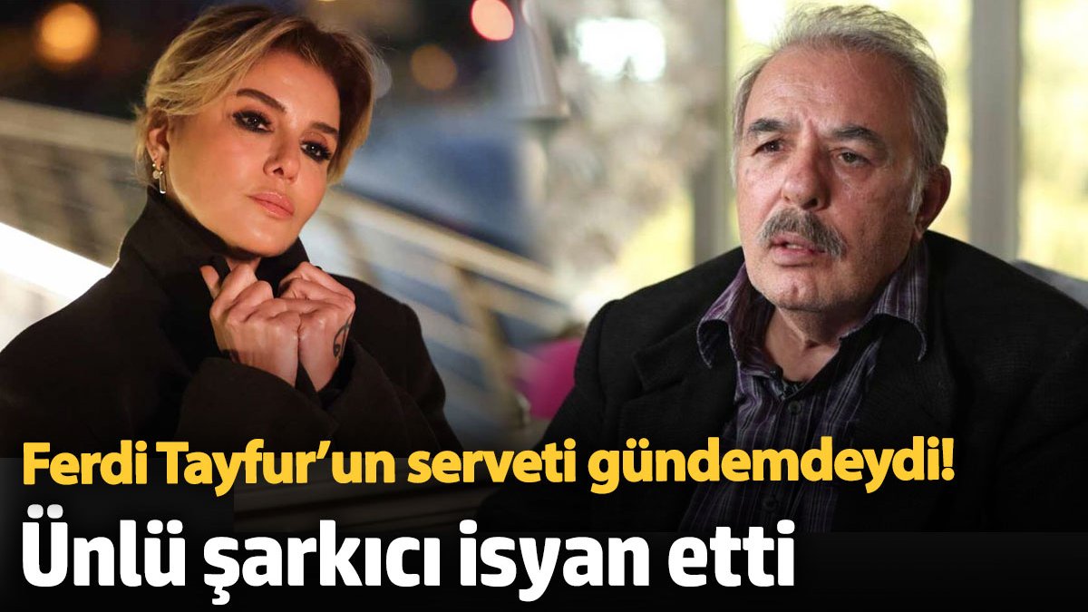 Ferdi Tayfur’un Mal Varlığı ve Gülben Ergen’in Tepkisi