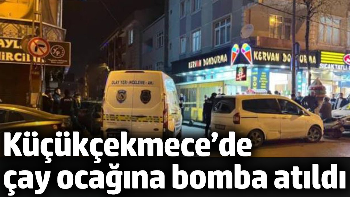 Küçükçekmece’de Çay Ocağına Bombalı Saldırı